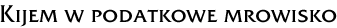 Kijem w podatkowe mrowisko
